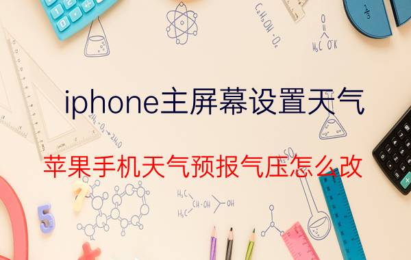 iphone主屏幕设置天气 苹果手机天气预报气压怎么改？